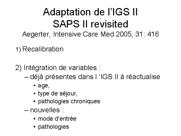 Adaptation de l’IGS II SAPS II revisited Aegerter, Intensive Care Med 2005, 31: 416