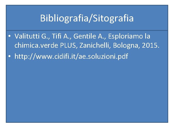 Bibliografia/Sitografia • Valitutti G. , Tifi A. , Gentile A. , Esploriamo la chimica.