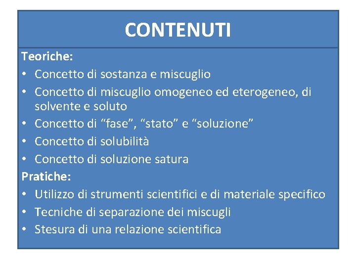 CONTENUTI Teoriche: • Concetto di sostanza e miscuglio • Concetto di miscuglio omogeneo ed