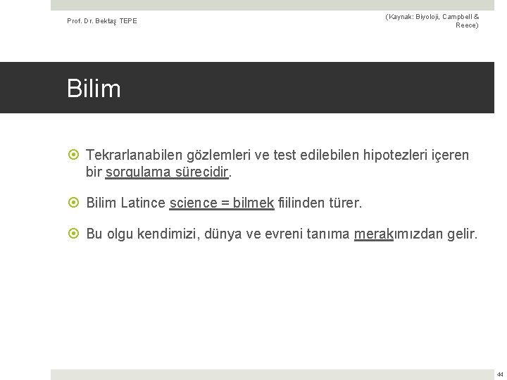 Prof. Dr. Bektaş TEPE (Kaynak: Biyoloji, Campbell & Reece) Bilim Tekrarlanabilen gözlemleri ve test