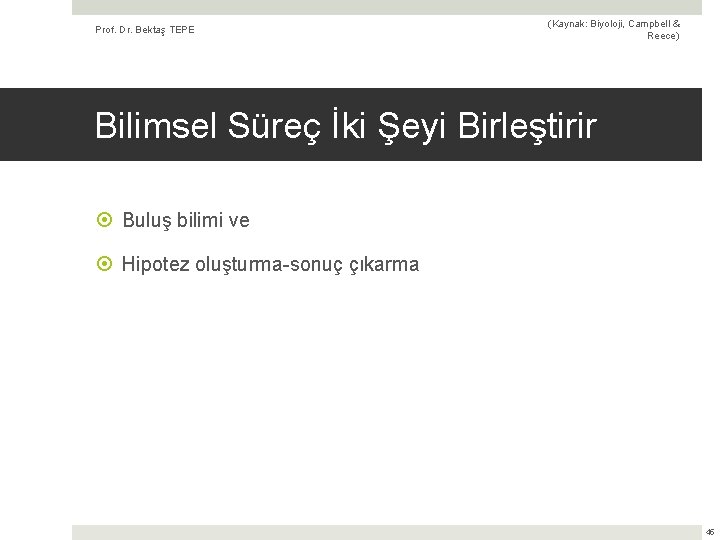 Prof. Dr. Bektaş TEPE (Kaynak: Biyoloji, Campbell & Reece) Bilimsel Süreç İki Şeyi Birleştirir