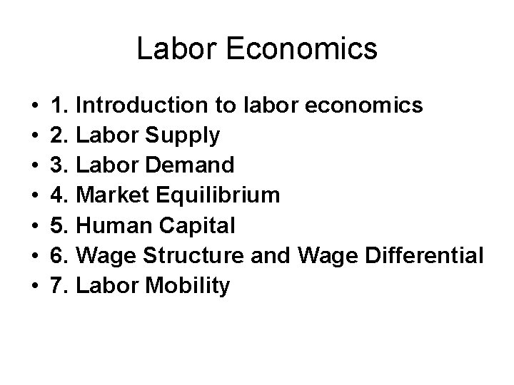 Labor Economics • • 1. Introduction to labor economics 2. Labor Supply 3. Labor