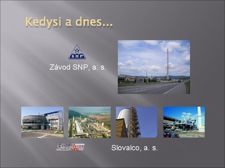 Kedysi a dnes. . . Závod SNP, a. s. Slovalco, a. s. 