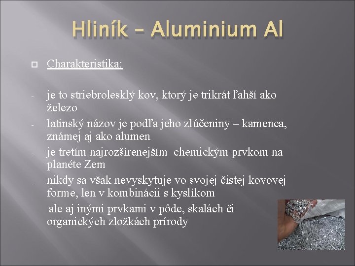 Hliník – Aluminium Al Charakteristika: - je to striebrolesklý kov, ktorý je trikrát ľahší