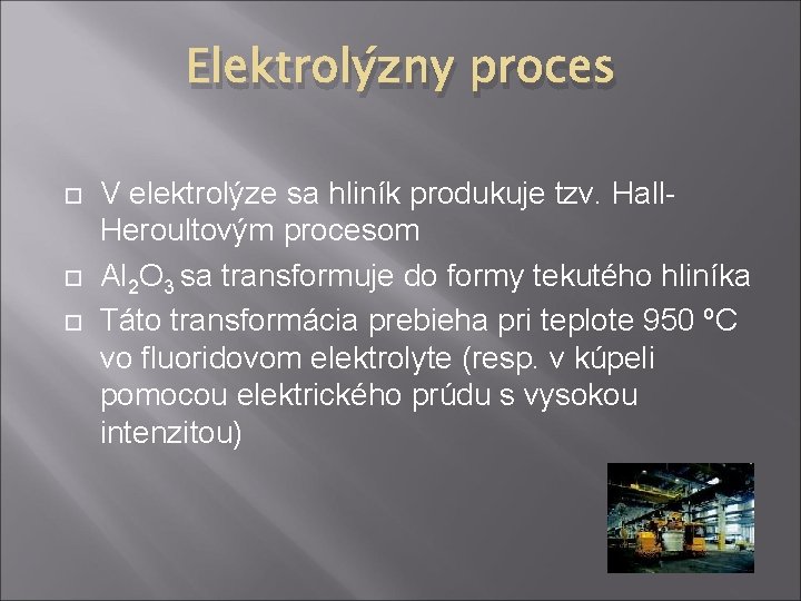 Elektrolýzny proces V elektrolýze sa hliník produkuje tzv. Hall. Heroultovým procesom Al 2 O