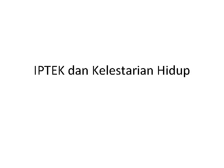 IPTEK dan Kelestarian Hidup 