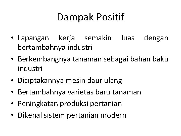 Dampak Positif • Lapangan kerja semakin luas dengan bertambahnya industri • Berkembangnya tanaman sebagai