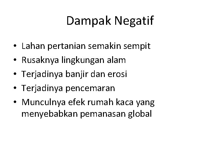 Dampak Negatif • • • Lahan pertanian semakin sempit Rusaknya lingkungan alam Terjadinya banjir