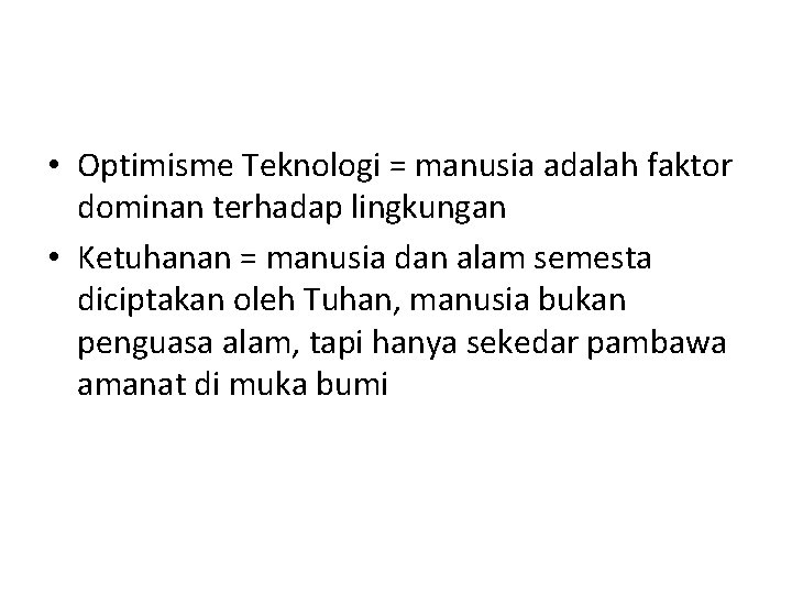  • Optimisme Teknologi = manusia adalah faktor dominan terhadap lingkungan • Ketuhanan =