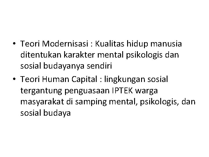  • Teori Modernisasi : Kualitas hidup manusia ditentukan karakter mental psikologis dan sosial