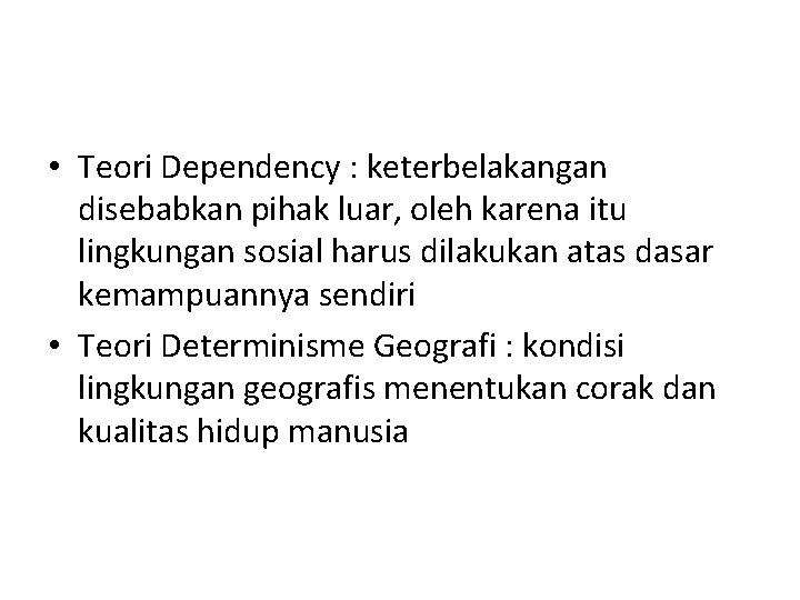  • Teori Dependency : keterbelakangan disebabkan pihak luar, oleh karena itu lingkungan sosial