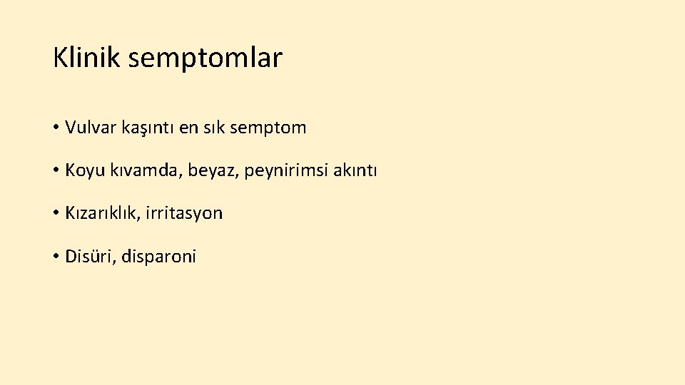 Klinik semptomlar • Vulvar kaşıntı en sık semptom • Koyu kıvamda, beyaz, peynirimsi akıntı