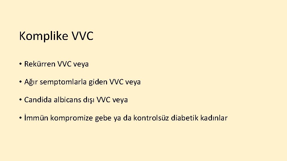 Komplike VVC • Rekürren VVC veya • Ağır semptomlarla giden VVC veya • Candida