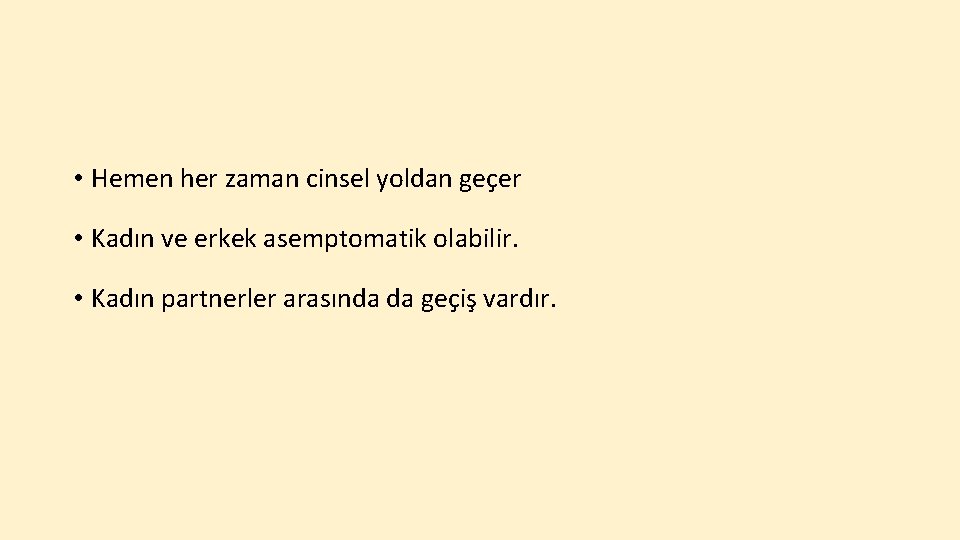  • Hemen her zaman cinsel yoldan geçer • Kadın ve erkek asemptomatik olabilir.