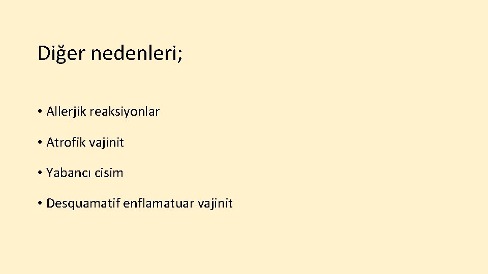 Diğer nedenleri; • Allerjik reaksiyonlar • Atrofik vajinit • Yabancı cisim • Desquamatif enflamatuar