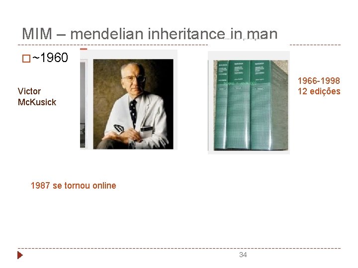 MIM – mendelian inheritance in man � ~1960 1966 -1998 12 edições Victor Mc.