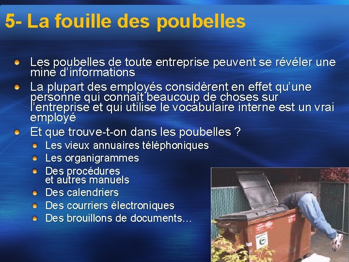 5 - La fouille des poubelles Les poubelles de toute entreprise peuvent se révéler