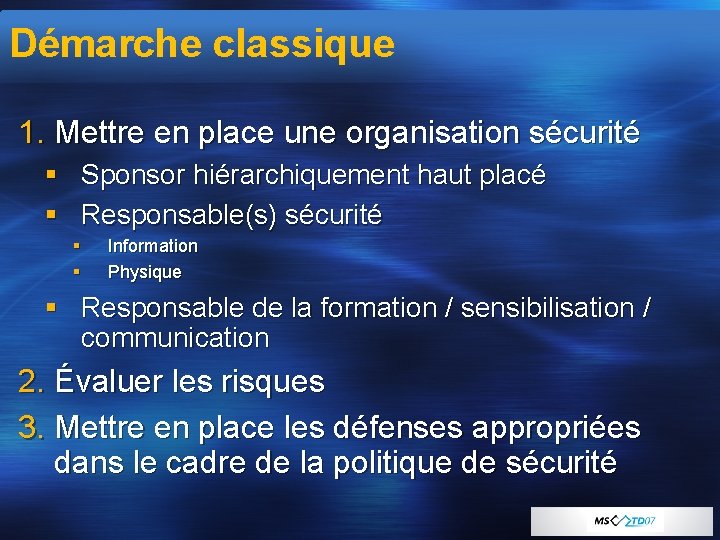 Démarche classique 1. Mettre en place une organisation sécurité § Sponsor hiérarchiquement haut placé