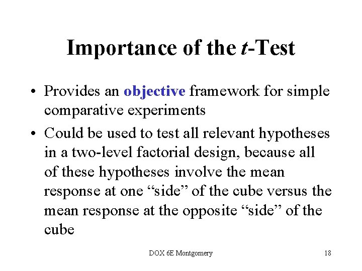 Importance of the t-Test • Provides an objective framework for simple comparative experiments • Importance of the t-Test • Provides an objective framework for simple comparative experiments •