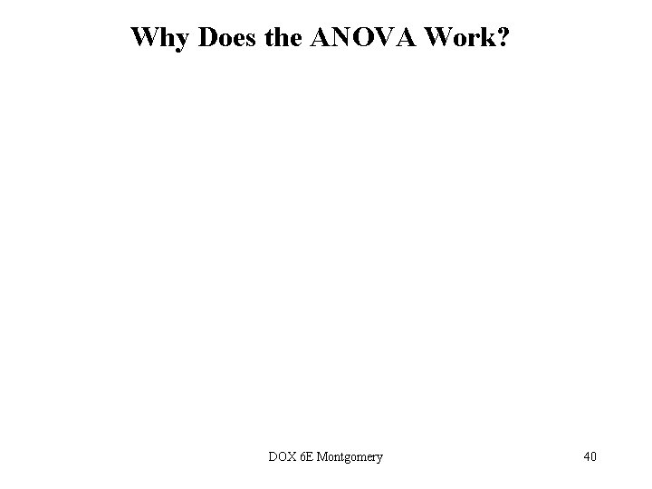 Why Does the ANOVA Work? DOX 6 E Montgomery 40  Why Does the ANOVA Work? DOX 6 E Montgomery 40