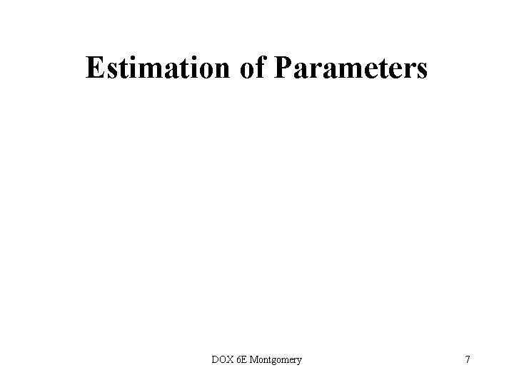 Estimation of Parameters DOX 6 E Montgomery 7  Estimation of Parameters DOX 6 E Montgomery 7
