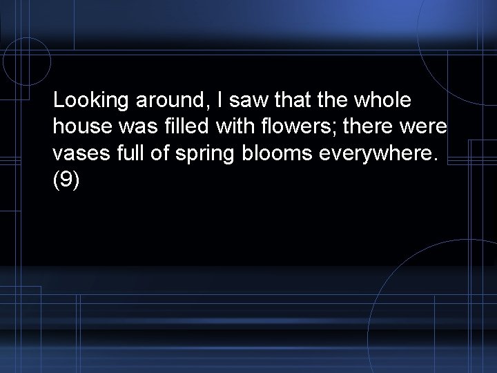 Looking around, I saw that the whole house was filled with flowers; there were