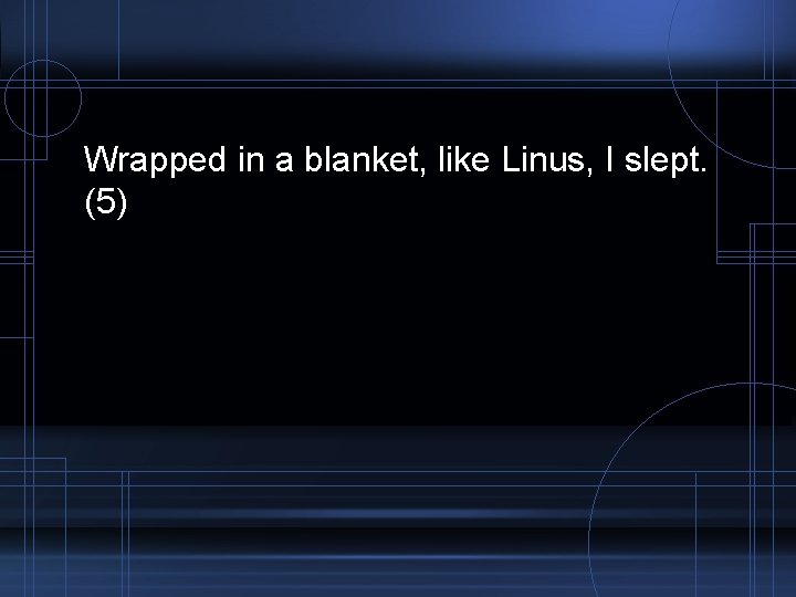 Wrapped in a blanket, like Linus, I slept. (5) 