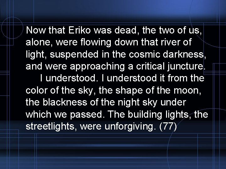 Now that Eriko was dead, the two of us, alone, were flowing down that