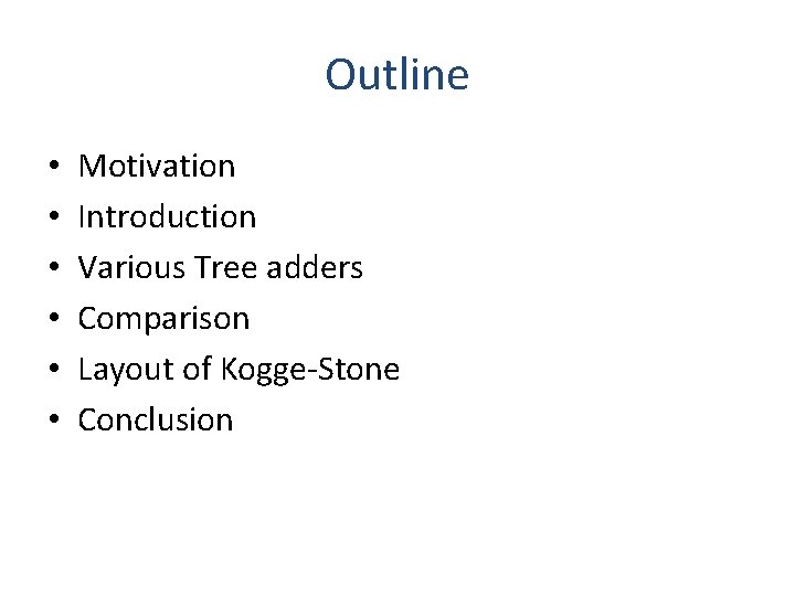 Outline • • • Motivation Introduction Various Tree adders Comparison Layout of Kogge-Stone Conclusion