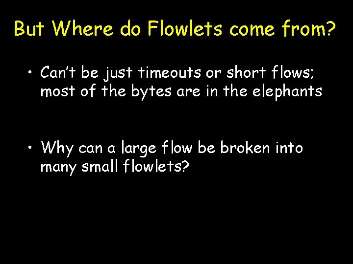 But Where do Flowlets come from? • Can’t be just timeouts or short flows;