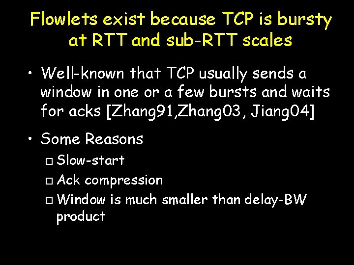 Flowlets exist because TCP is bursty at RTT and sub-RTT scales • Well-known that