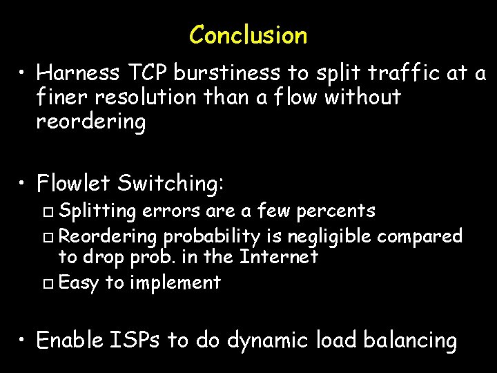 Conclusion • Harness TCP burstiness to split traffic at a finer resolution than a