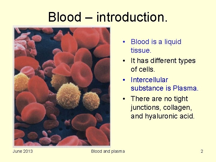 Blood – introduction. • Blood is a liquid tissue. • It has different types