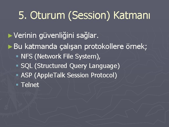 5. Oturum (Session) Katmanı ► Verinin güvenliğini sağlar. ► Bu katmanda çalışan protokollere örnek;