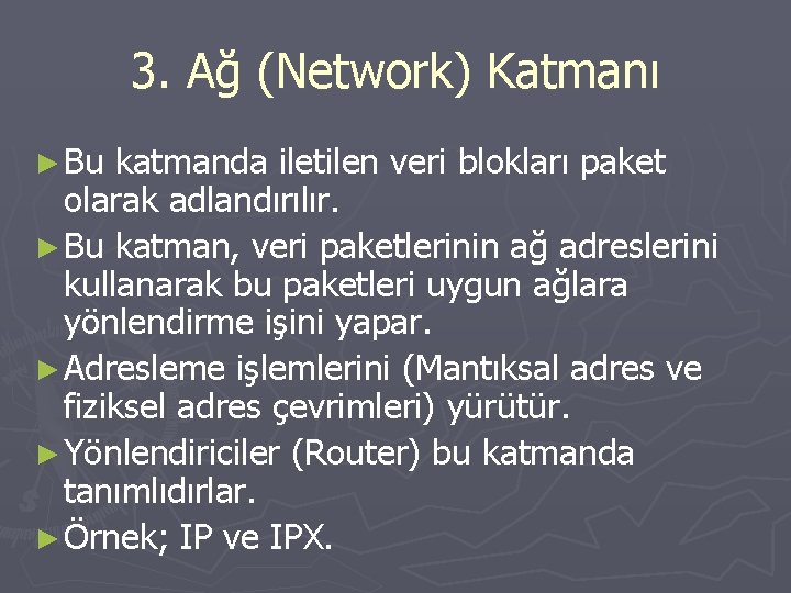3. Ağ (Network) Katmanı ► Bu katmanda iletilen veri blokları paket olarak adlandırılır. ►