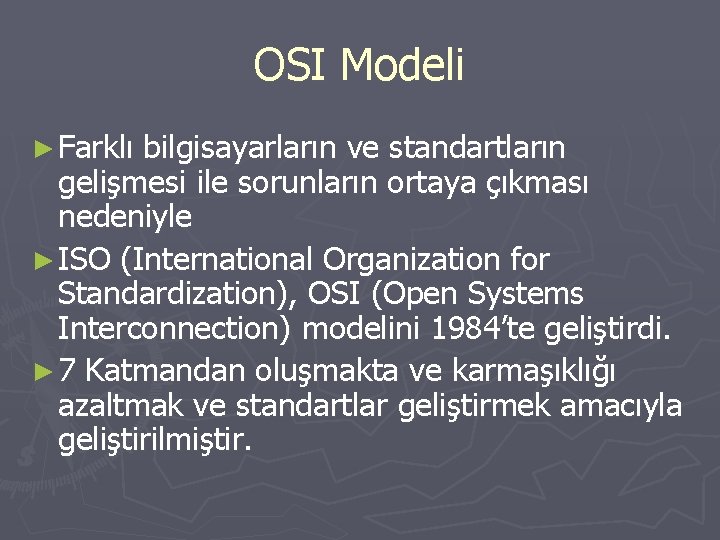 OSI Modeli ► Farklı bilgisayarların ve standartların gelişmesi ile sorunların ortaya çıkması nedeniyle ►