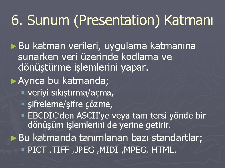 6. Sunum (Presentation ) Katmanı ( ► Bu katman verileri, uygulama katmanına sunarken veri