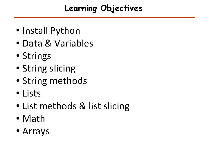 Learning Objectives • Install Python • Data & Variables • String slicing • String Learning Objectives • Install Python • Data & Variables • String slicing • String