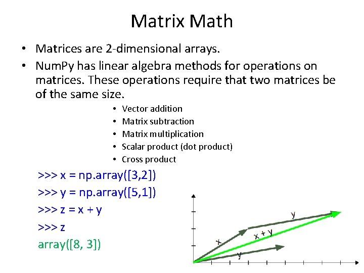 Matrix Math • Matrices are 2 -dimensional arrays. • Num. Py has linear algebra Matrix Math • Matrices are 2 -dimensional arrays. • Num. Py has linear algebra