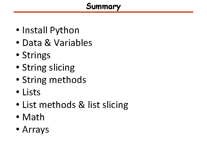 Summary • Install Python • Data & Variables • String slicing • String methods Summary • Install Python • Data & Variables • String slicing • String methods