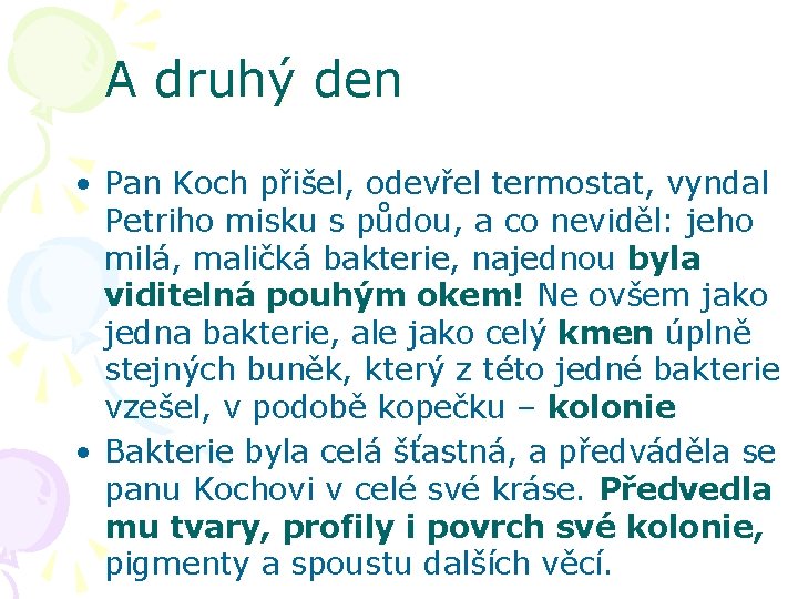 A druhý den • Pan Koch přišel, odevřel termostat, vyndal Petriho misku s půdou,