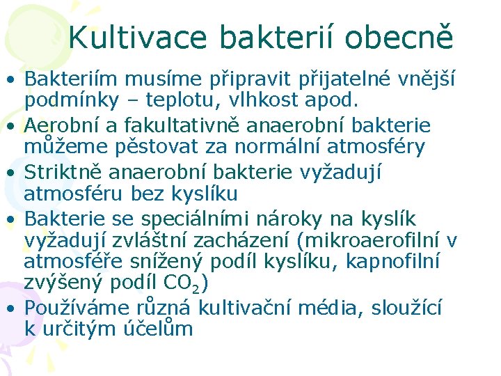 Kultivace bakterií obecně • Bakteriím musíme připravit přijatelné vnější podmínky – teplotu, vlhkost apod.