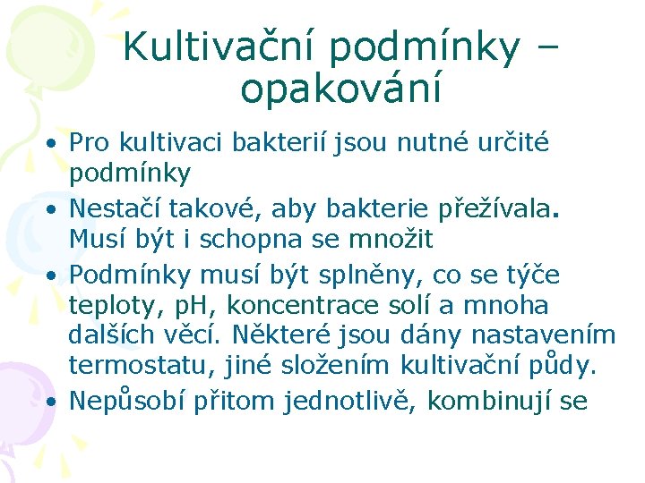 Kultivační podmínky – opakování • Pro kultivaci bakterií jsou nutné určité podmínky • Nestačí