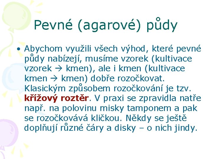 Pevné (agarové) půdy • Abychom využili všech výhod, které pevné půdy nabízejí, musíme vzorek