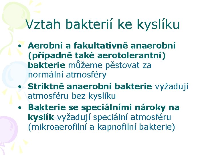 Vztah bakterií ke kyslíku • Aerobní a fakultativně anaerobní (případně také aerotolerantní) bakterie můžeme