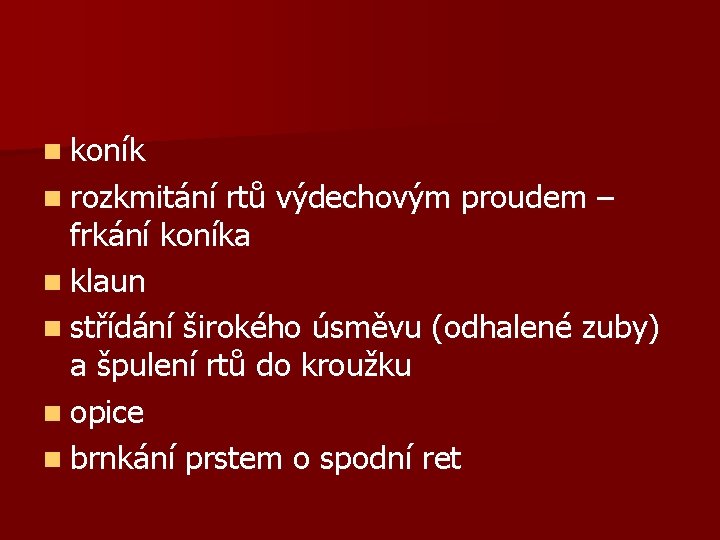 n koník n rozkmitání rtů výdechovým proudem – frkání koníka n klaun n střídání