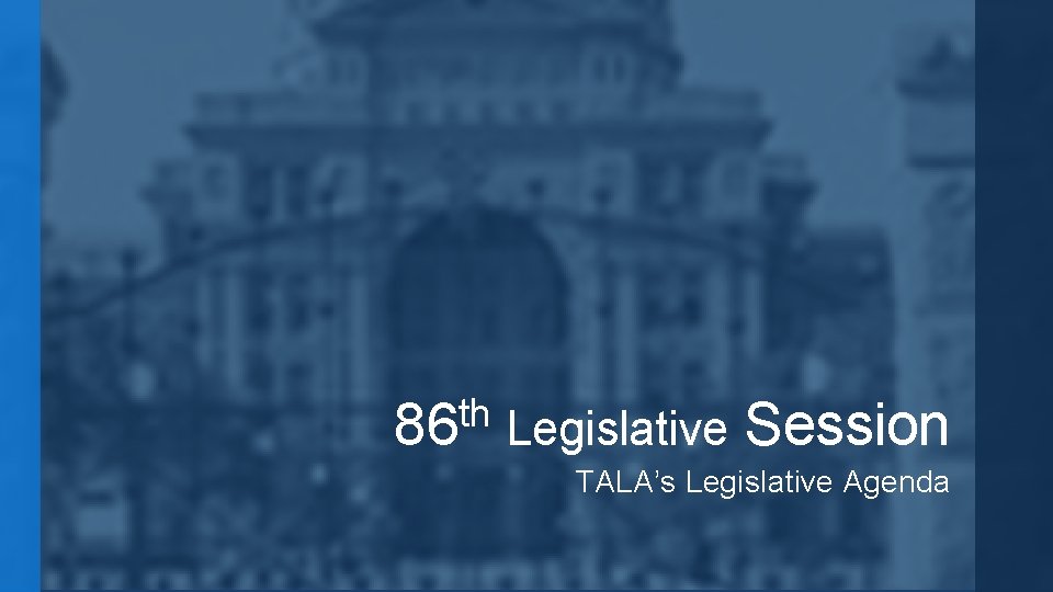 th 86 Legislative Session TALA’s Legislative Agenda 