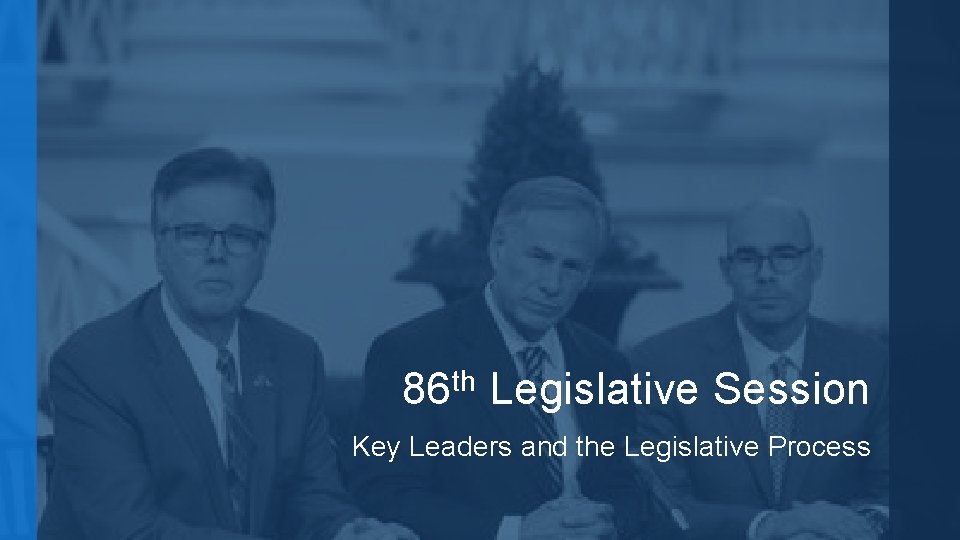 th 86 Legislative Session Key Leaders and the Legislative Process 