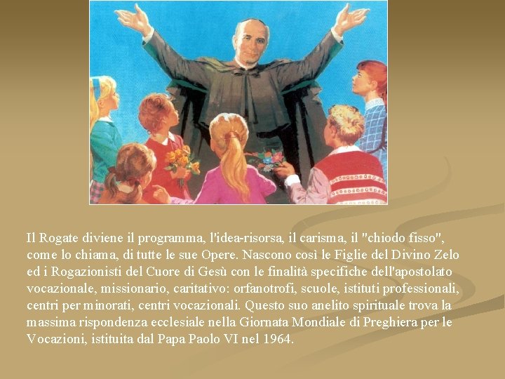 Il Rogate diviene il programma, l'idea-risorsa, il carisma, il "chiodo fisso", come lo chiama,