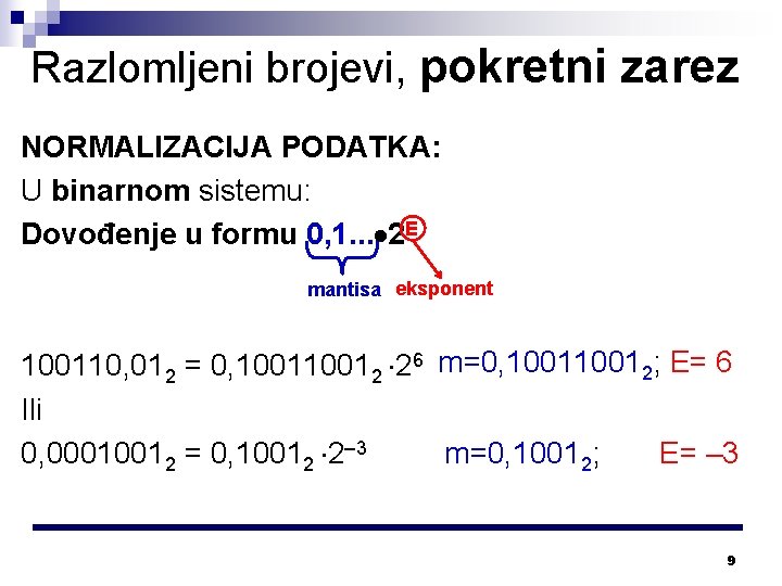 Razlomljeni brojevi, pokretni zarez NORMALIZACIJA PODATKA: U binarnom sistemu: Dovođenje u formu 0, 1.